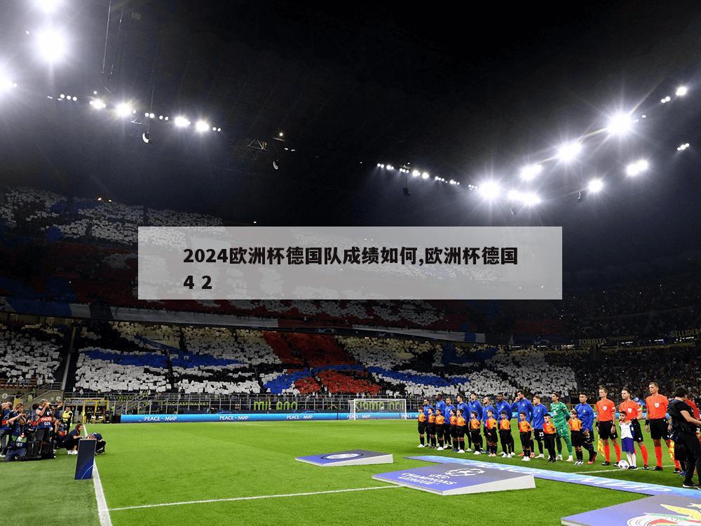 2024欧洲杯德国队成绩如何,欧洲杯德国4 2