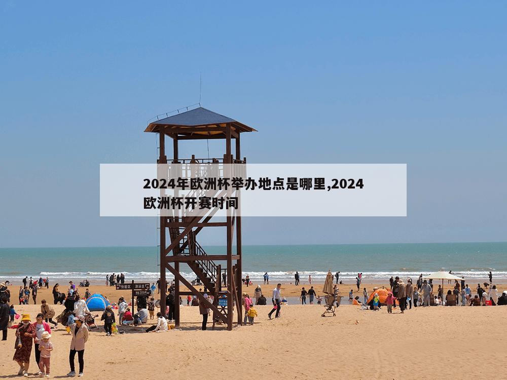 2024年欧洲杯举办地点是哪里,2024欧洲杯开赛时间