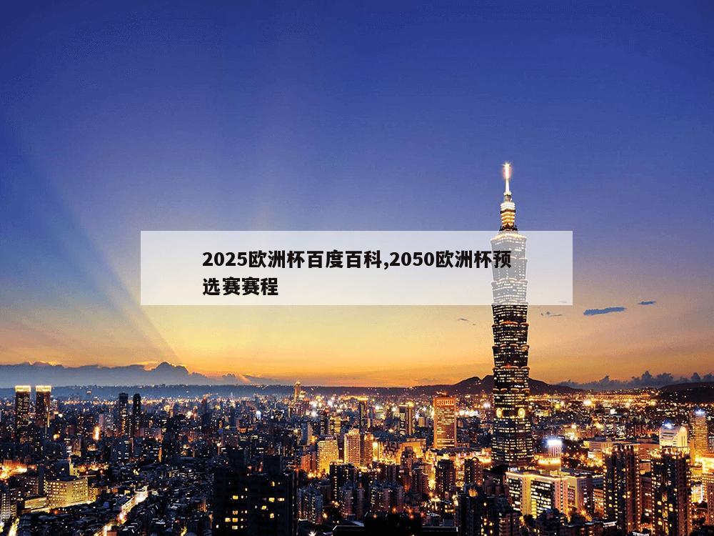 2025欧洲杯百度百科,2050欧洲杯预选赛赛程