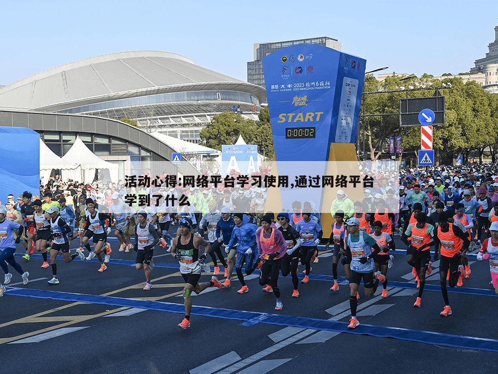 活动心得:网络平台学习使用,通过网络平台学到了什么